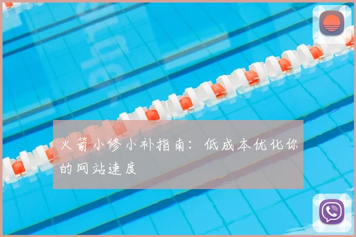 火箭小修小补指南:低成本优化你的网站速度