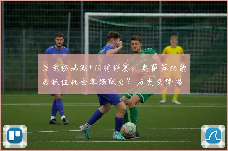 马竞伤病潮+门将停赛,奥萨苏纳能否抓住机会客场取分?历史交锋揭示关键